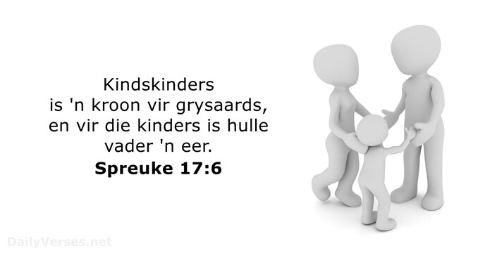 Kindskinders is 'n kroon vir grysaards, en vir die kinders is hulle… Spreuke 17:6