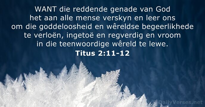 WANT die reddende genade van God het aan alle mense verskyn en… Titus 2:11-12