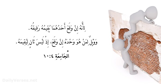 لِأَنَّهُ إِنْ وَقَعَ أَحَدُهُمَا يُقِيمُهُ رَفِيقُهُ. وَوَيْلٌ لِمَنْ هُوَ وَحْدَهُ إِنْ وَقَعَ،… اَلْجَامِعَةِ ٤:‏١٠