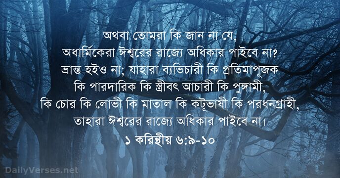 অথবা তোমরা কি জান না যে, অধার্মিকেরা ঈশ্বরের রাজ্যে অধিকার পাইবে না… ১ করিন্থীয় ৬:৯-১০