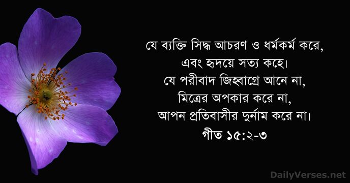 যে ব্যক্তি সিদ্ধ আচরণ ও ধর্মকর্ম করে, এবং হৃদয়ে সত্য কহে। যে… গীত ১৫:২-৩