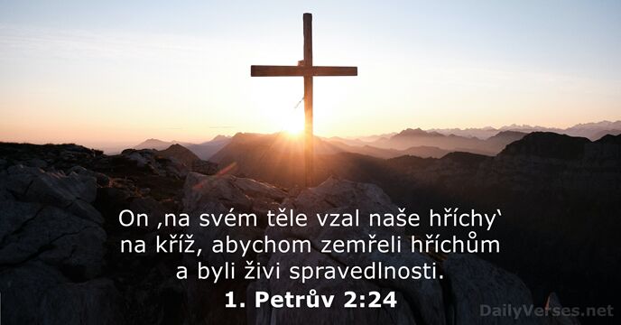 On ‚na svém těle vzal naše hříchy‘ na kříž, abychom zemřeli hříchům… 1. Petrův 2:24