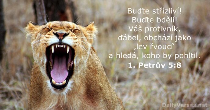 Buďte střízliví! Buďte bdělí! Váš protivník, ďábel, obchází jako ‚lev řvoucí‘ a… 1. Petrův 5:8