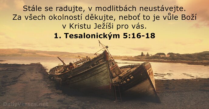 Stále se radujte, v modlitbách neustávejte. Za všech okolností děkujte, neboť to… 1. Tesalonickým 5:16-18