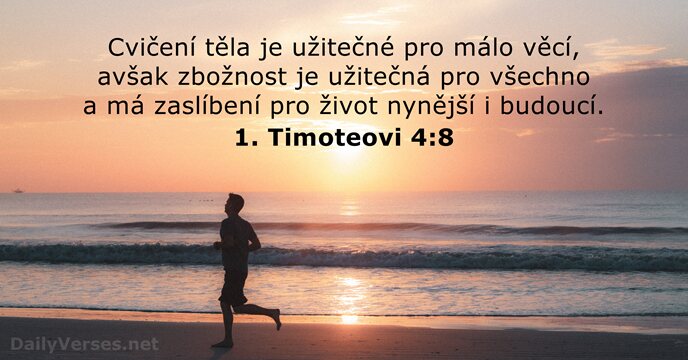 Cvičení těla je užitečné pro málo věcí, avšak zbožnost je užitečná pro… 1. Timoteovi 4:8