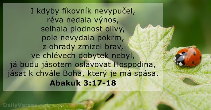 I kdyby fíkovník nevypučel, réva nedala výnos, selhala plodnost olivy, pole nevydala… Abakuk 3:17-18