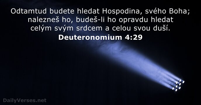 Odtamtud budete hledat Hospodina, svého Boha; nalezneš ho, budeš-li ho opravdu hledat… Deuteronomium 4:29