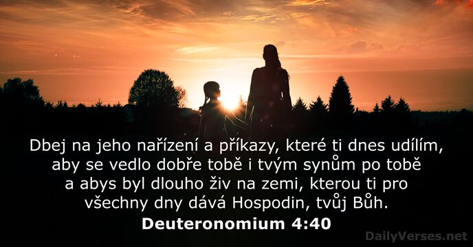 Dbej na jeho nařízení a příkazy, které ti dnes udílím, aby se… Deuteronomium 4:40