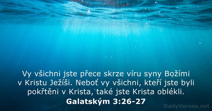 Vy všichni jste přece skrze víru syny Božími v Kristu Ježíši. Neboť… Galatským 3:26-27