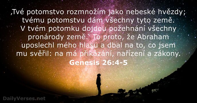 ‚Tvé potomstvo rozmnožím jako nebeské hvězdy; tvému potomstvu dám všechny tyto země… Genesis 26:4-5