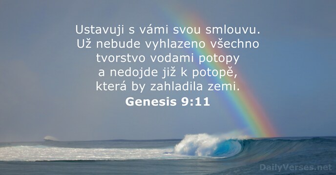 Ustavuji s vámi svou smlouvu. Už nebude vyhlazeno všechno tvorstvo vodami potopy… Genesis 9:11
