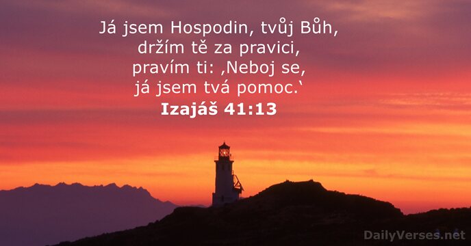 Já jsem Hospodin, tvůj Bůh, držím tě za pravici, pravím ti: ‚Neboj… Izajáš 41:13