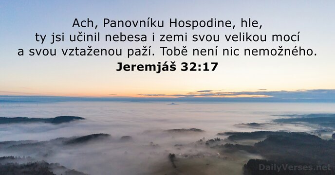 Ach, Panovníku Hospodine, hle, ty jsi učinil nebesa i zemi svou velikou… Jeremjáš 32:17