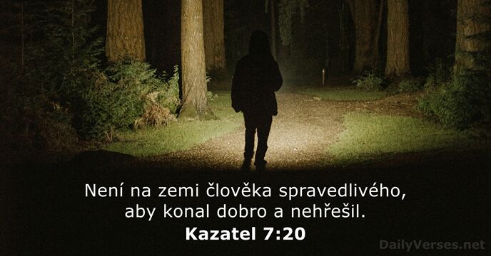 Není na zemi člověka spravedlivého, aby konal dobro a nehřešil. Kazatel 7:20