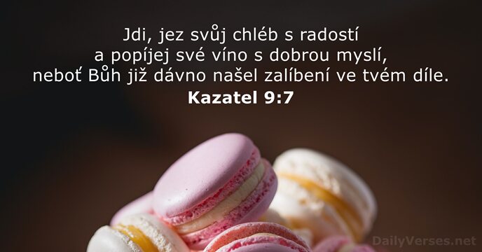 Jdi, jez svůj chléb s radostí a popíjej své víno s dobrou… Kazatel 9:7
