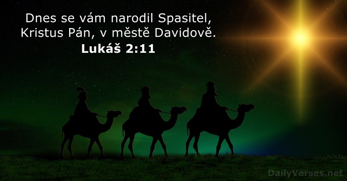 Dnes se vám narodil Spasitel, Kristus Pán, v městě Davidově. Lukáš 2:11