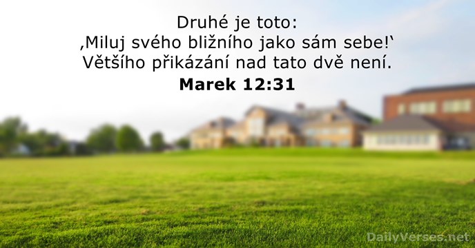 Druhé je toto: ‚Miluj svého bližního jako sám sebe!‘ Většího přikázání nad… Marek 12:31