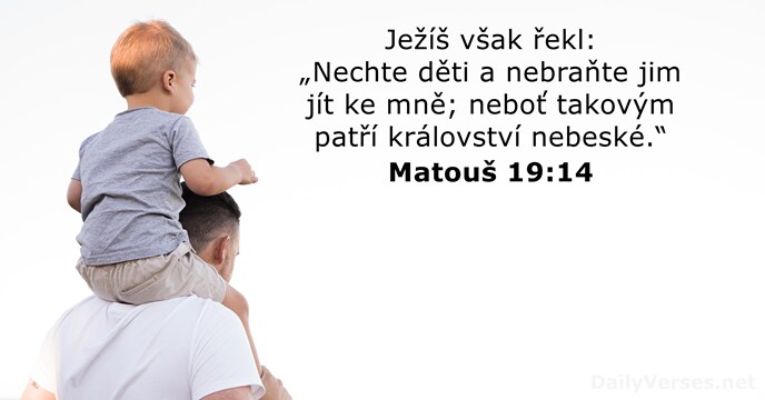 Ježíš však řekl: „Nechte děti a nebraňte jim jít ke mně; neboť… Matouš 19:14