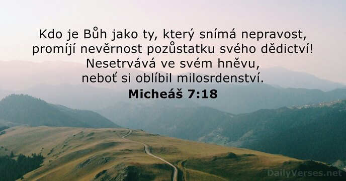 Kdo je Bůh jako ty, který snímá nepravost, promíjí nevěrnost pozůstatku svého… Micheáš 7:18