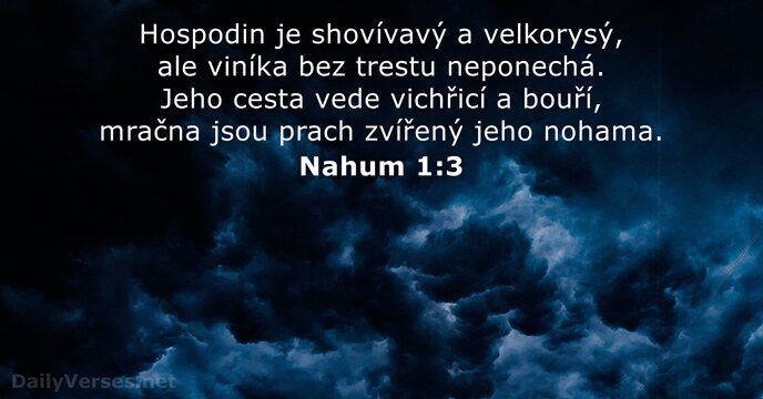 Hospodin je shovívavý a velkorysý, ale viníka bez trestu neponechá. Jeho cesta… Nahum 1:3