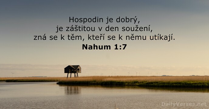 Hospodin je dobrý, je záštitou v den soužení, zná se k těm… Nahum 1:7