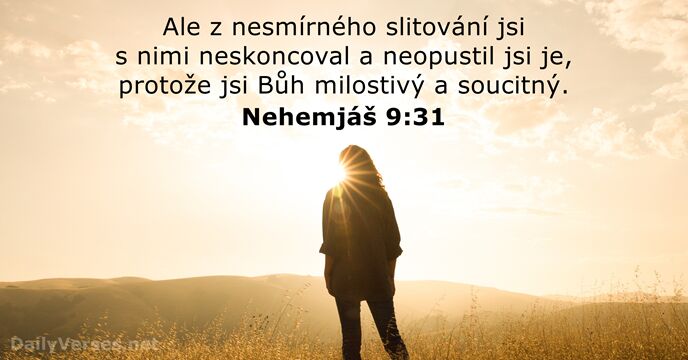 Ale z nesmírného slitování jsi s nimi neskoncoval a neopustil jsi je… Nehemjáš 9:31