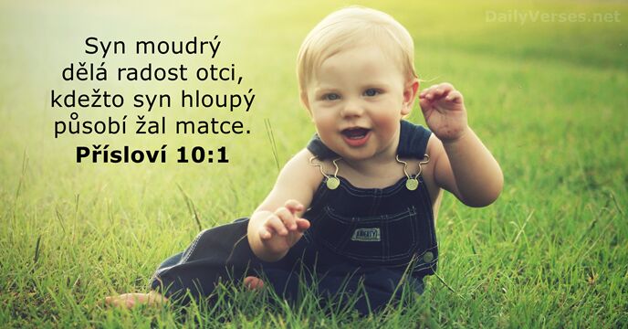 Syn moudrý dělá radost otci, kdežto syn hloupý působí žal matce. Přísloví 10:1