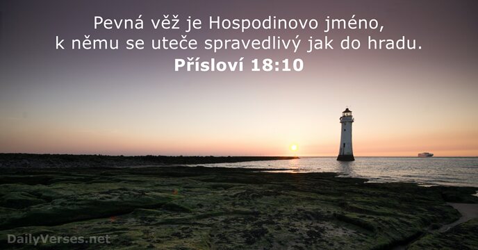 Pevná věž je Hospodinovo jméno, k němu se uteče spravedlivý jak do hradu. Přísloví 18:10