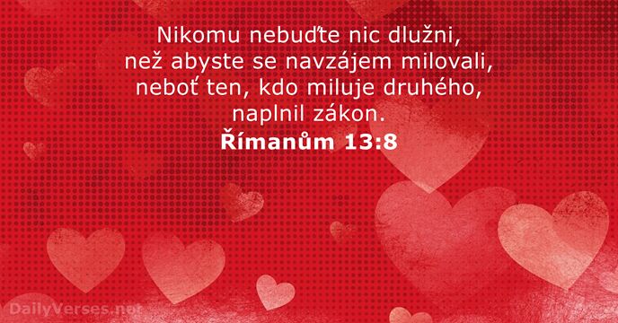 Nikomu nebuďte nic dlužni, než abyste se navzájem milovali, neboť ten, kdo… Římanům 13:8