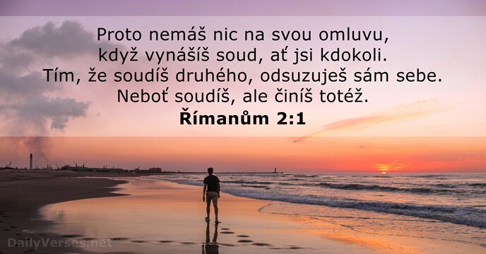 Proto nemáš nic na svou omluvu, když vynášíš soud, ať jsi kdokoli… Římanům 2:1
