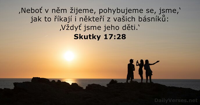 ‚Neboť v něm žijeme, pohybujeme se, jsme,‘ jak to říkají i někteří… Skutky 17:28
