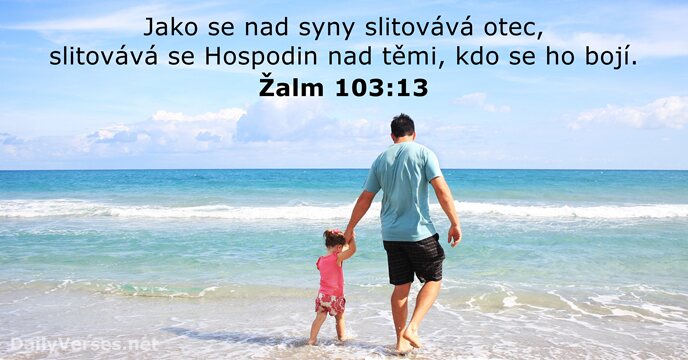 Jako se nad syny slitovává otec, slitovává se Hospodin nad těmi, kdo… Žalm 103:13