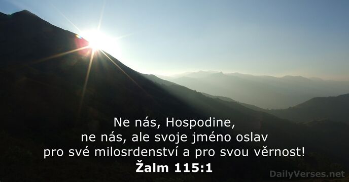 Ne nás, Hospodine, ne nás, ale svoje jméno oslav pro své milosrdenství… Žalm 115:1