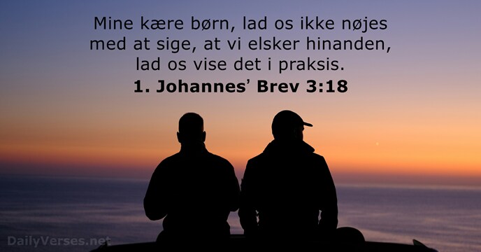Mine kære børn, lad os ikke nøjes med at sige, at vi… 1. Johannesʼ Brev 3:18