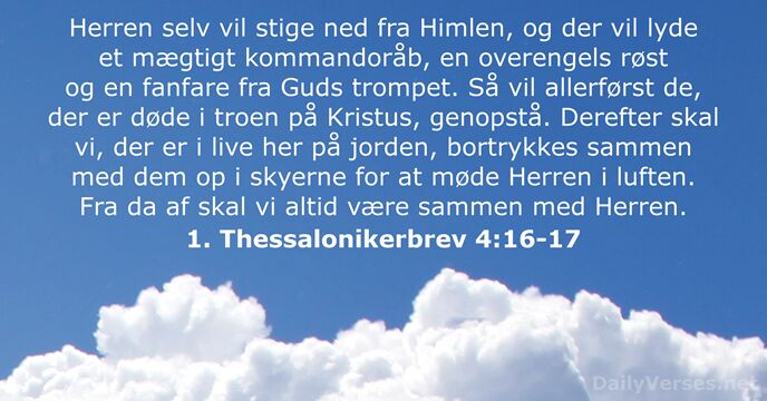 Herren selv vil stige ned fra Himlen, og der vil lyde et… 1. Thessalonikerbrev 4:16-17