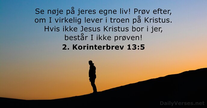 Se nøje på jeres egne liv! Prøv efter, om I virkelig lever… 2. Korinterbrev 13:5