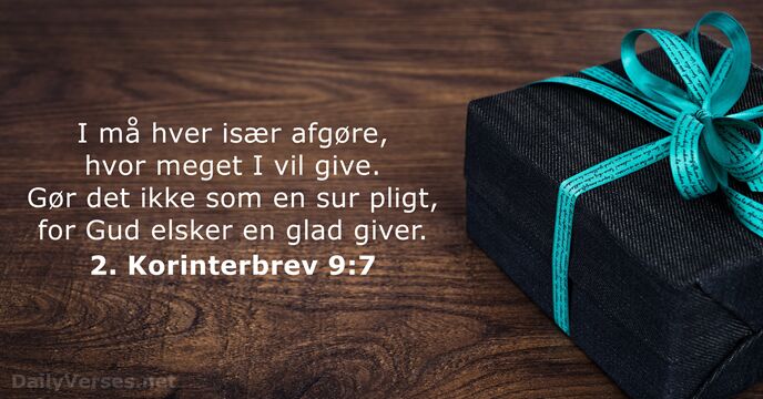 I må hver især afgøre, hvor meget I vil give. Gør det… 2. Korinterbrev 9:7