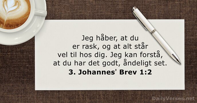 Jeg håber, at du er rask, og at alt står vel til… 3. Johannesʼ Brev 1:2