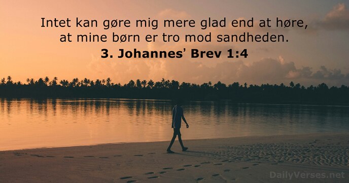 Intet kan gøre mig mere glad end at høre, at mine børn… 3. Johannesʼ Brev 1:4