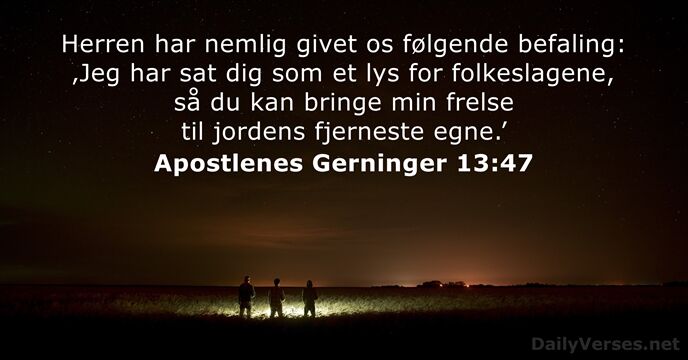 Herren har nemlig givet os følgende befaling: ‚Jeg har sat dig som… Apostlenes Gerninger 13:47