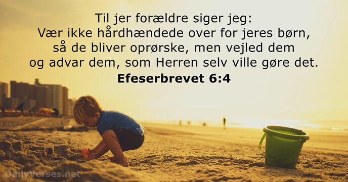 Til jer forældre siger jeg: Vær ikke hårdhændede over for jeres børn… Efeserbrevet 6:4