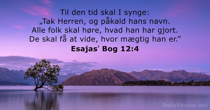 Til den tid skal I synge: „Tak Herren, og påkald hans navn… Esajasʼ Bog 12:4