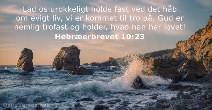Lad os urokkeligt holde fast ved det håb om evigt liv, vi… Hebræerbrevet 10:23