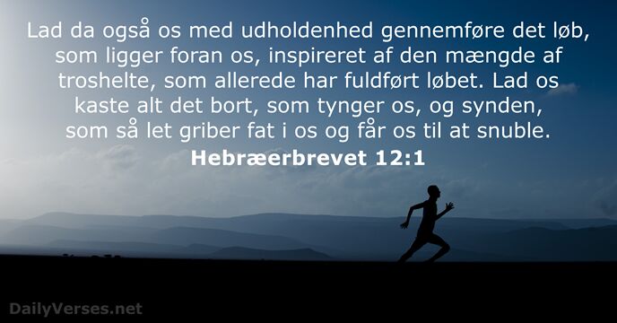 Lad da også os med udholdenhed gennemføre det løb, som ligger foran… Hebræerbrevet 12:1