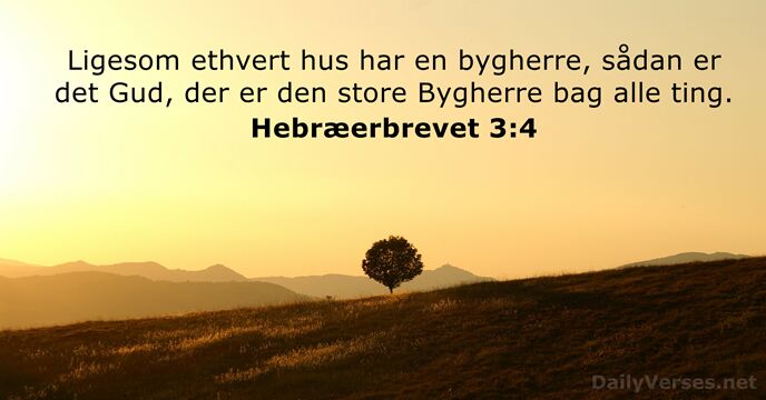 Ligesom ethvert hus har en bygherre, sådan er det Gud, der er… Hebræerbrevet 3:4