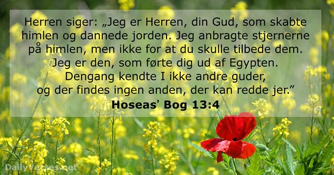 Herren siger: „Jeg er Herren, din Gud, som skabte himlen og dannede… Hoseasʼ Bog 13:4