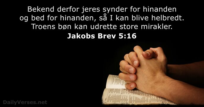 Bekend derfor jeres synder for hinanden og bed for hinanden, så I… Jakobs Brev 5:16
