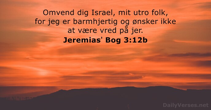 Omvend dig Israel, mit utro folk, for jeg er barmhjertig og ønsker… Jeremiasʼ Bog 3:12b