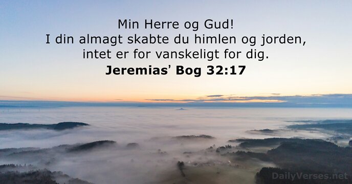 Min Herre og Gud! I din almagt skabte du himlen og jorden… Jeremiasʼ Bog 32:17