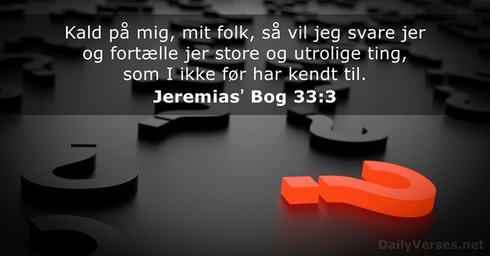 Kald på mig, mit folk, så vil jeg svare jer og fortælle… Jeremiasʼ Bog 33:3